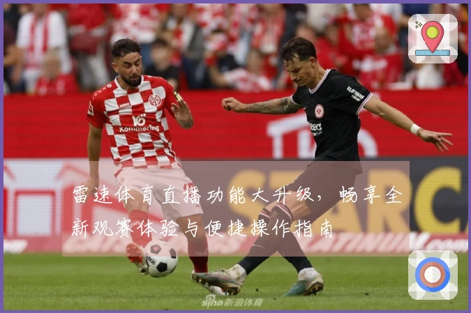 雷速体育直播功能大升级，畅享全新观赛体验与便捷操作指南