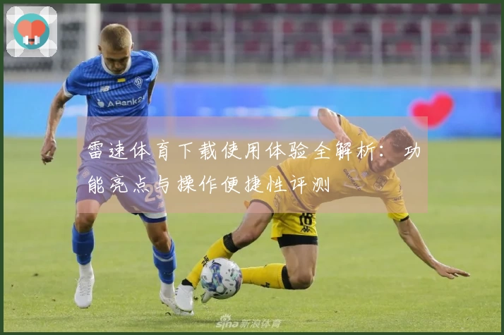 雷速体育下载使用体验全解析：功能亮点与操作便捷性评测