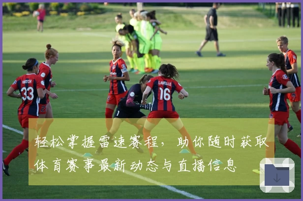 轻松掌握雷速赛程，助你随时获取体育赛事最新动态与直播信息