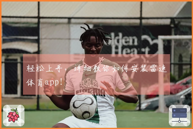 轻松上手，详细教你如何安装雷速体育app！