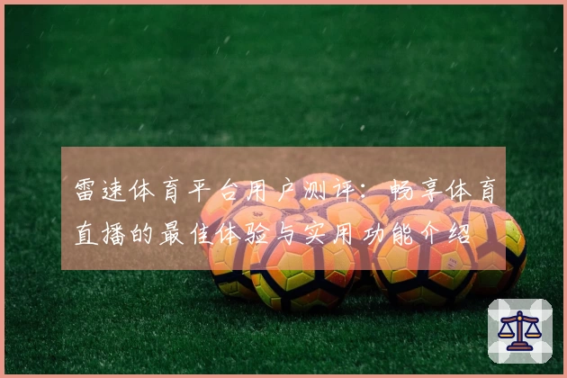 雷速体育平台用户测评：畅享体育直播的最佳体验与实用功能介绍